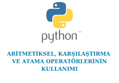 Python Operatörlerin Kullanımı (Aritmetiksel, Karşılaştırma ve Atama Operatörleri)